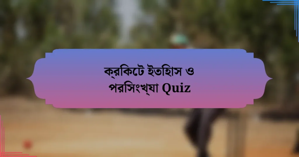 ক্রিকেট ইতিহাস ও পরিসংখ্যা Quiz