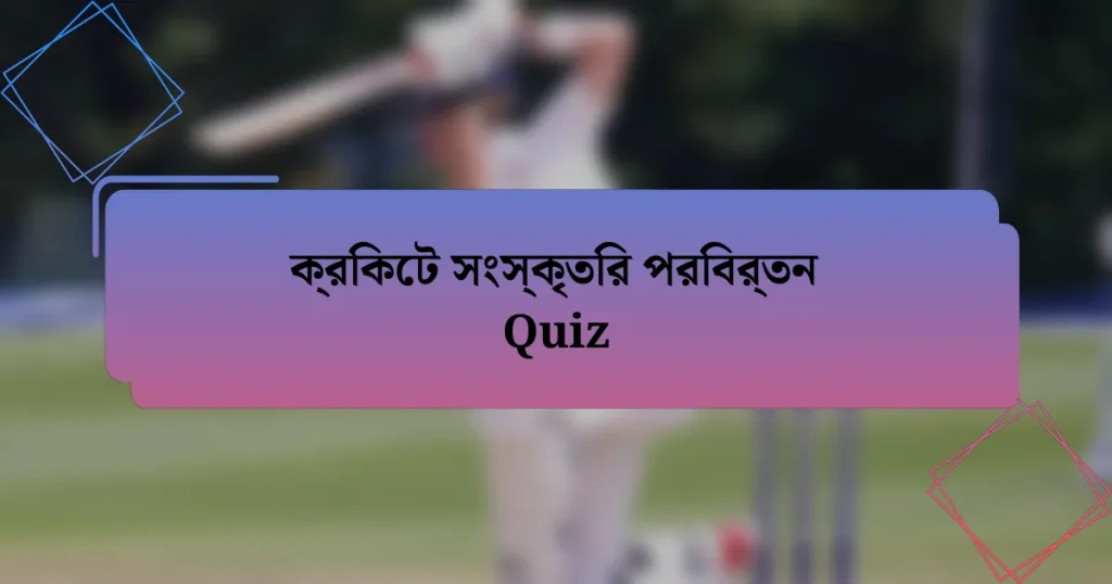 ক্রিকেট সংস্কৃতির পরিবর্তন Quiz