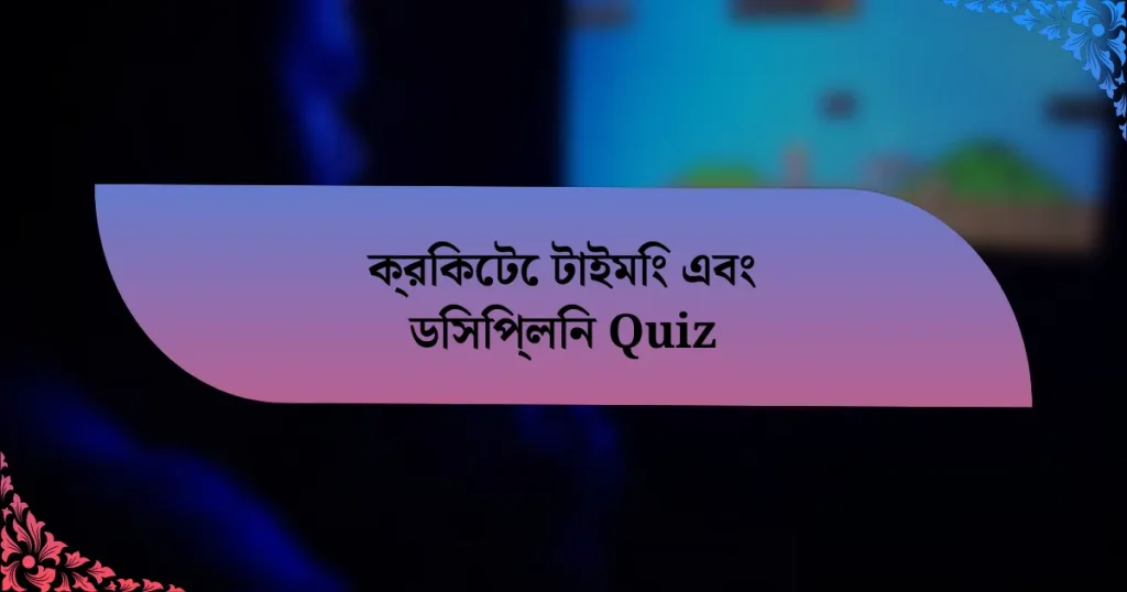 ক্রিকেটে টাইমিং এবং ডিসিপ্লিন Quiz