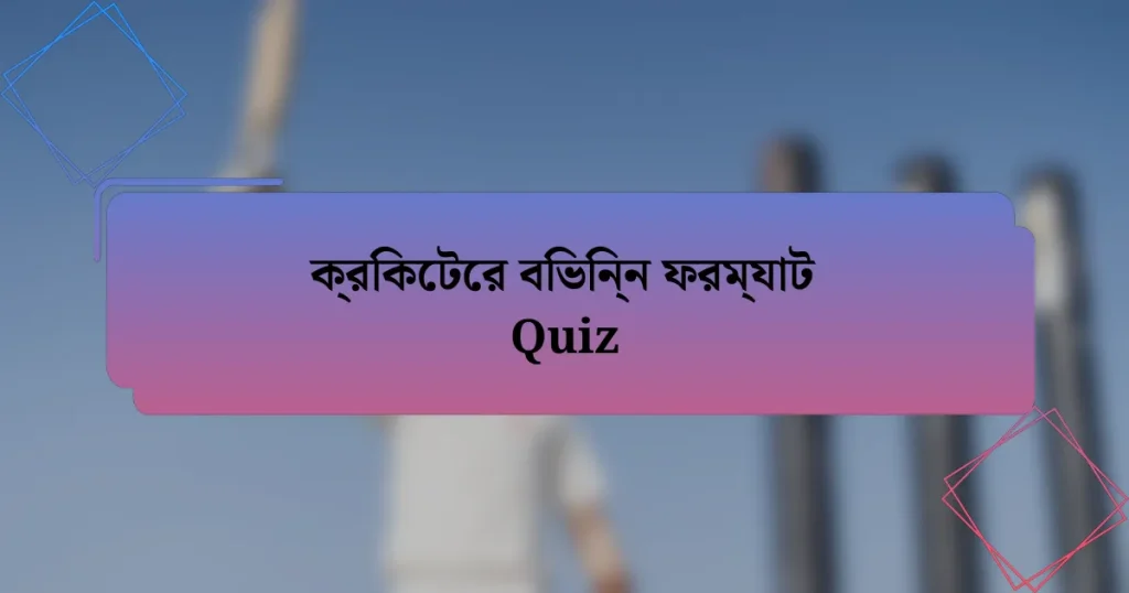 ক্রিকেটের বিভিন্ন ফরম্যাট Quiz