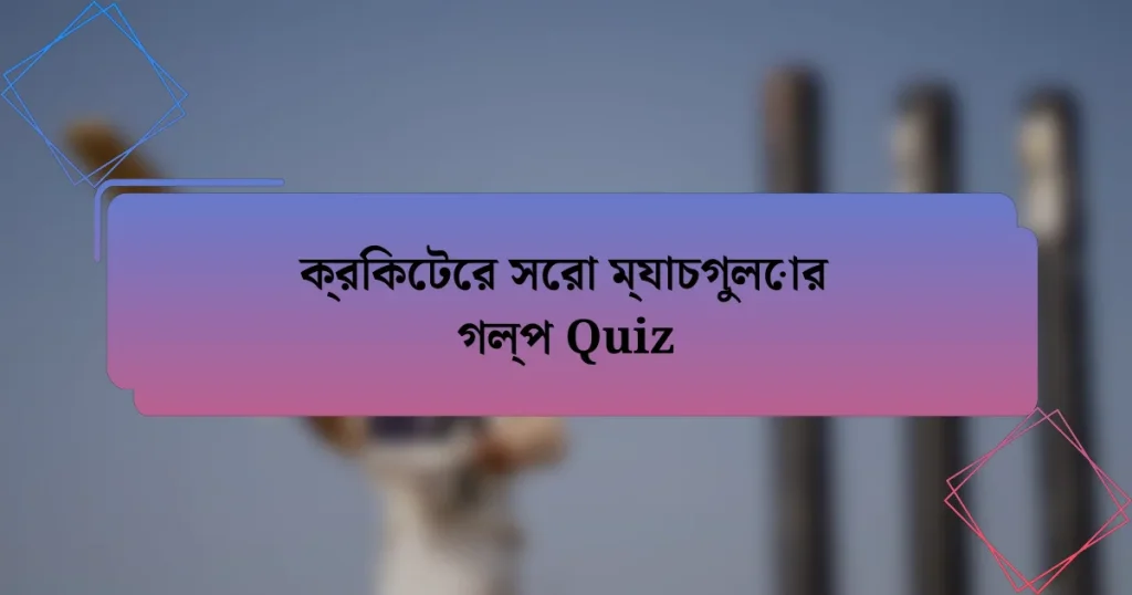 ক্রিকেটের সেরা ম্যাচগুলোর গল্প Quiz