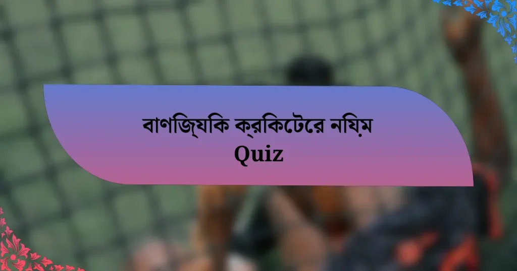 বাণিজ্যিক ক্রিকেটের নিয়ম Quiz